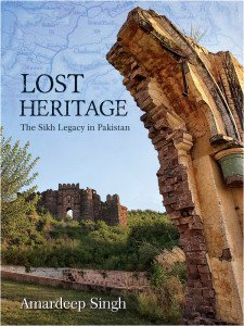 Description: Lost Heritage: The Sikh Legacy in Pakistan By Amardeep Singh New Delhi: The Nagara Trust and Himalayan Books, 2016, 492 pages. Distributors: http://lostheritagebook.com/
