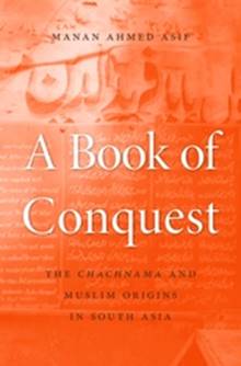 Description: Manan Ahmed AsifA Book of Conquest: The Chachnama and Muslim Origins in South AsiaHarvard University Press, 2016